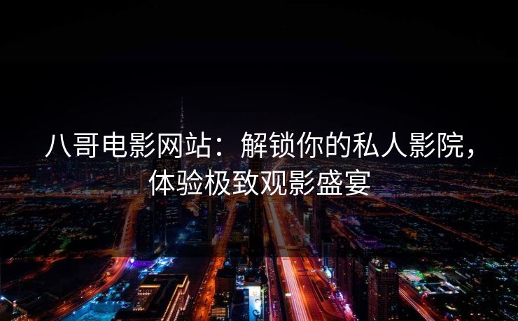 八哥电影网站：解锁你的私人影院，体验极致观影盛宴